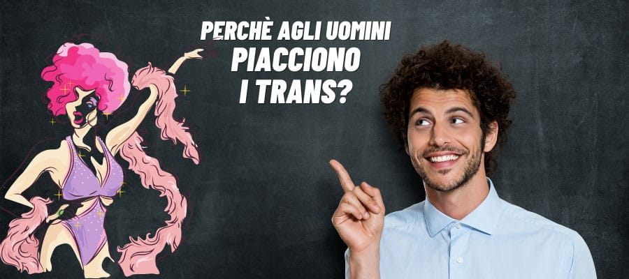 Read more about the article Andare a Trans: perché agli uomini piace fare sesso con Trans